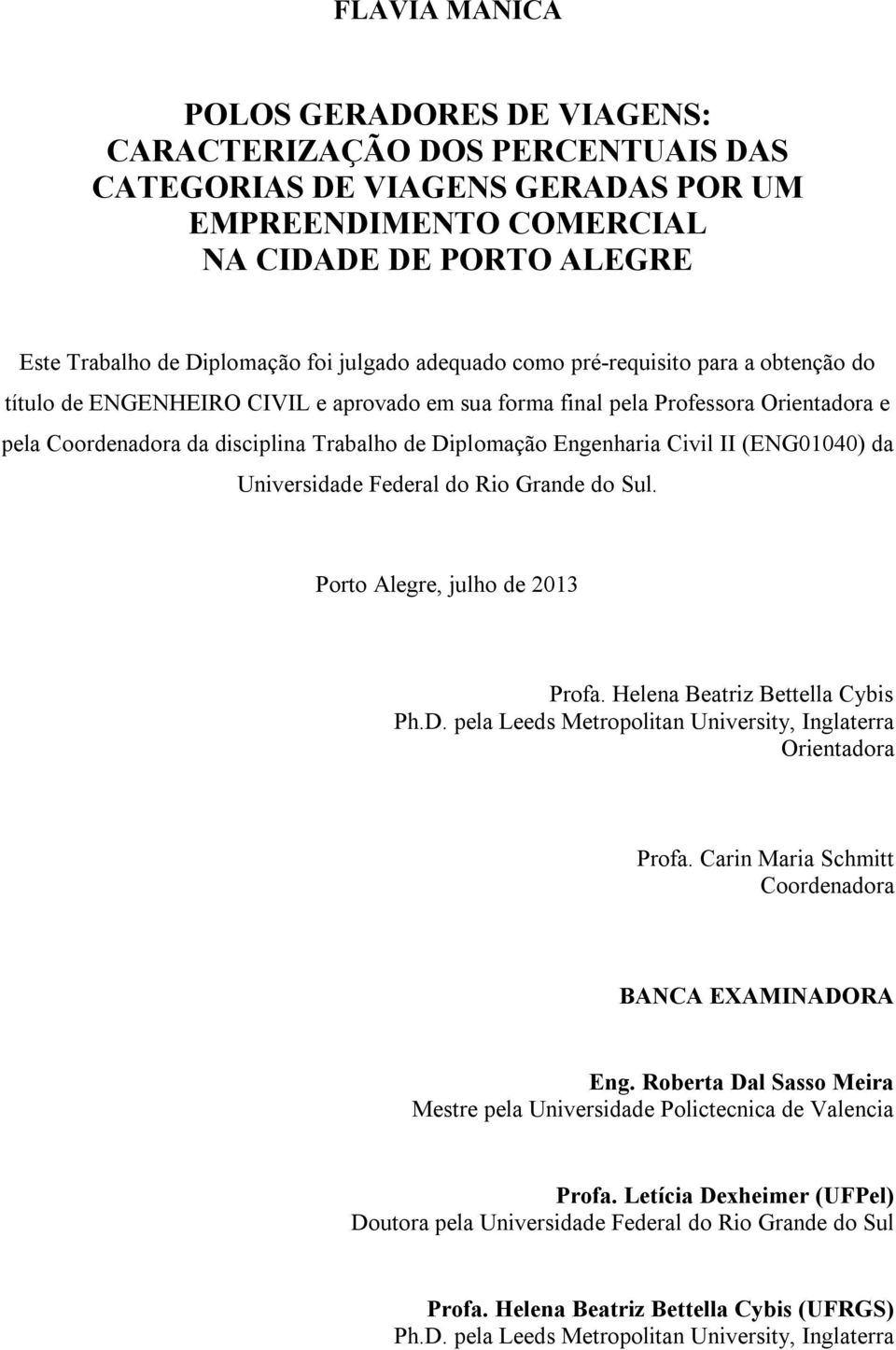 Engenharia Civil II (ENG01040) da Universidade Federal do Rio Grande do Sul. Porto Alegre, julho de 2013 Profa. Helena Beatriz Bettella Cybis Ph.D.