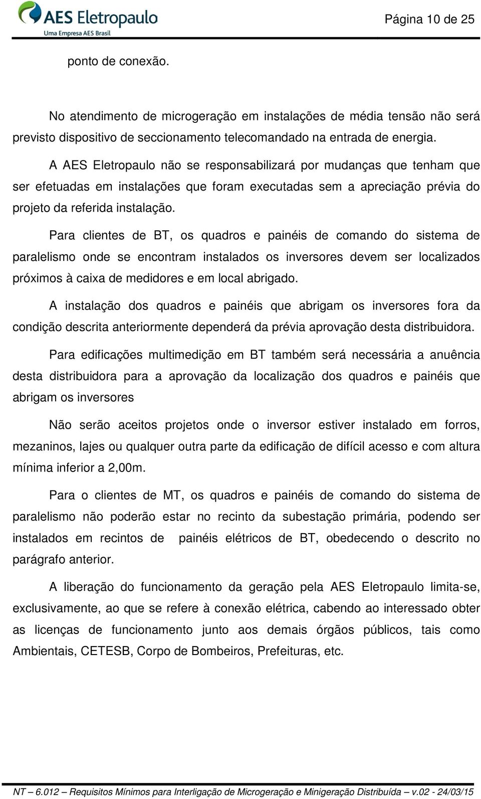 Para clientes de BT, os quadros e painéis de comando do sistema de paralelismo onde se encontram instalados os inversores devem ser localizados próximos à caixa de medidores e em local abrigado.