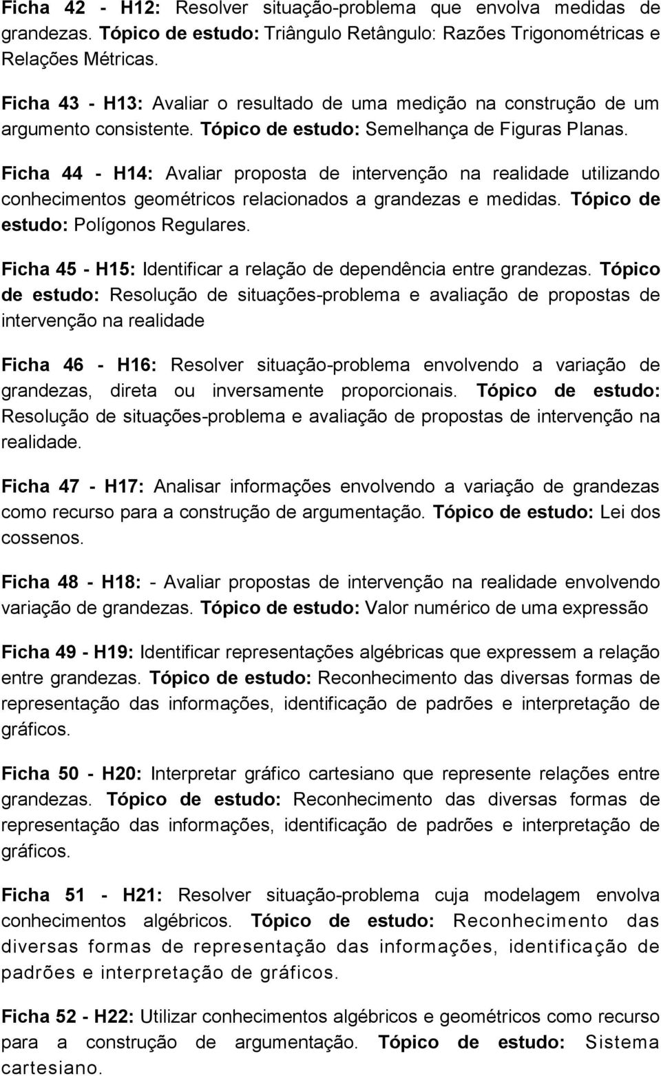 Ficha 44 - H14: Avaliar proposta de intervenção na realidade utilizando conhecimentos geométricos relacionados a grandezas e medidas. Tópico de estudo: Polígonos Regulares.