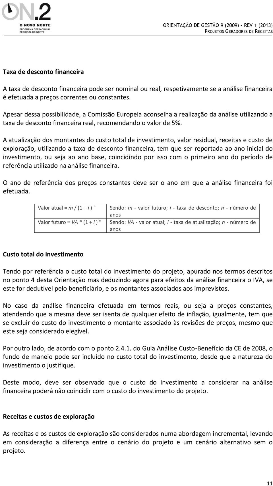 A atualização dos montantes do custo total de investimento, valor residual, receitas e custo de exploração, utilizando a taxa de desconto financeira, tem que ser reportada ao ano inicial do