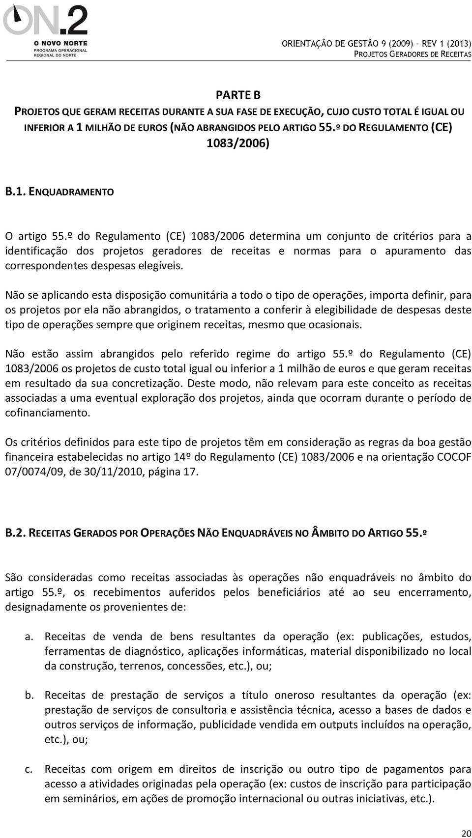 Não se aplicando esta disposição comunitária a todo o tipo de operações, importa definir, para os projetos por ela não abrangidos, o tratamento a conferir à elegibilidade de despesas deste tipo de