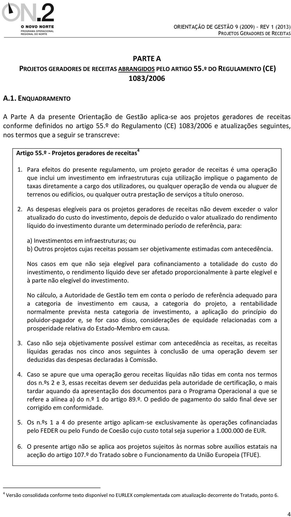 Para efeitos do presente regulamento, um projeto gerador de receitas é uma operação que inclui um investimento em infraestruturas cuja utilização implique o pagamento de taxas diretamente a cargo dos