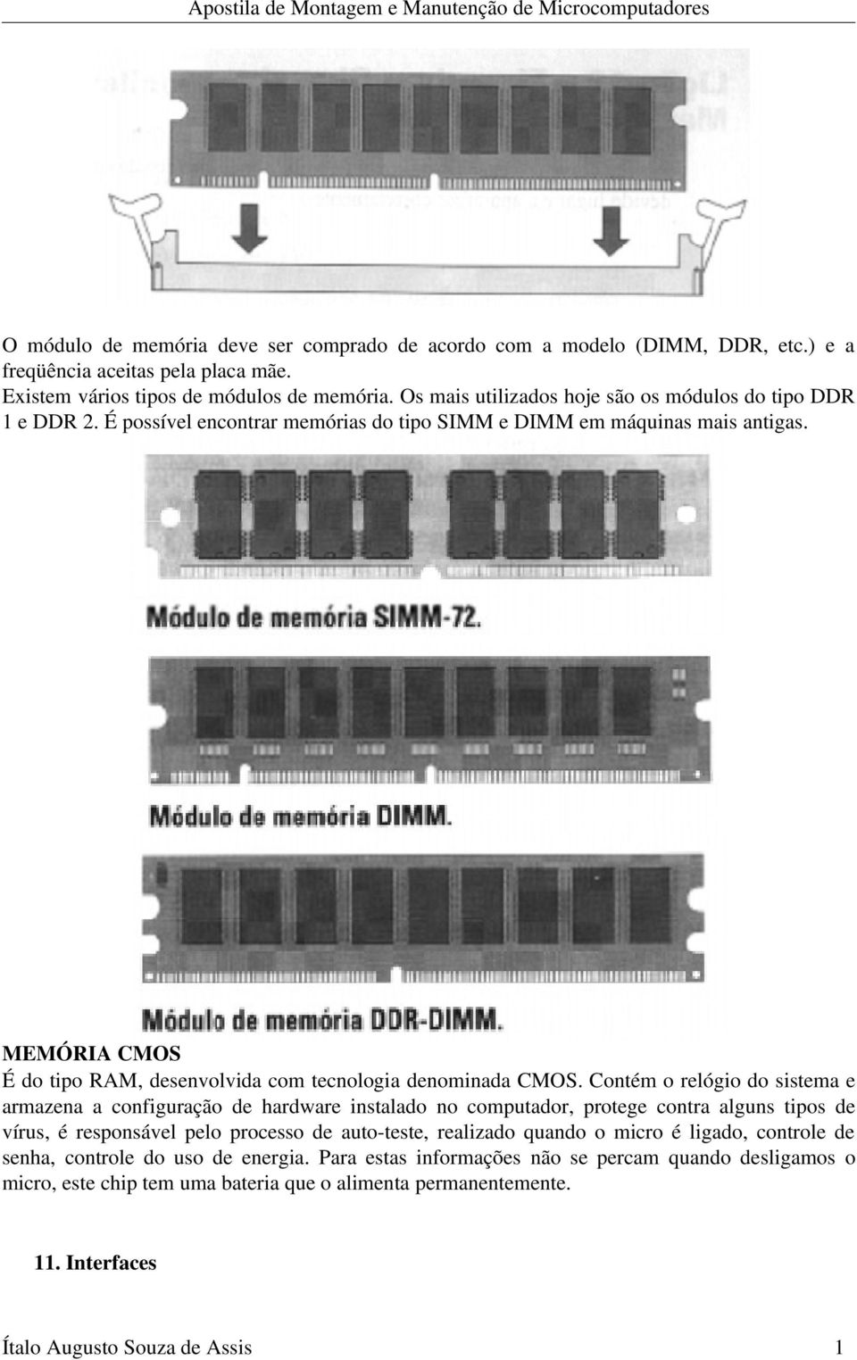 MEMÓRIA CMOS É do tipo RAM, desenvolvida com tecnologia denominada CMOS.