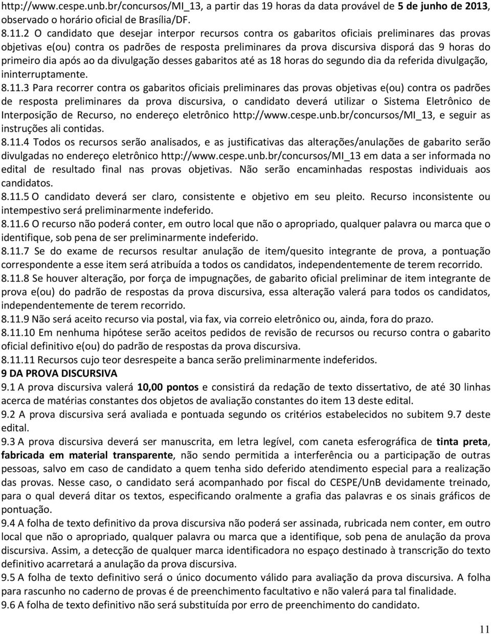 primeiro dia após ao da divulgação desses gabaritos até as 18 horas do segundo dia da referida divulgação, ininterruptamente. 8.11.