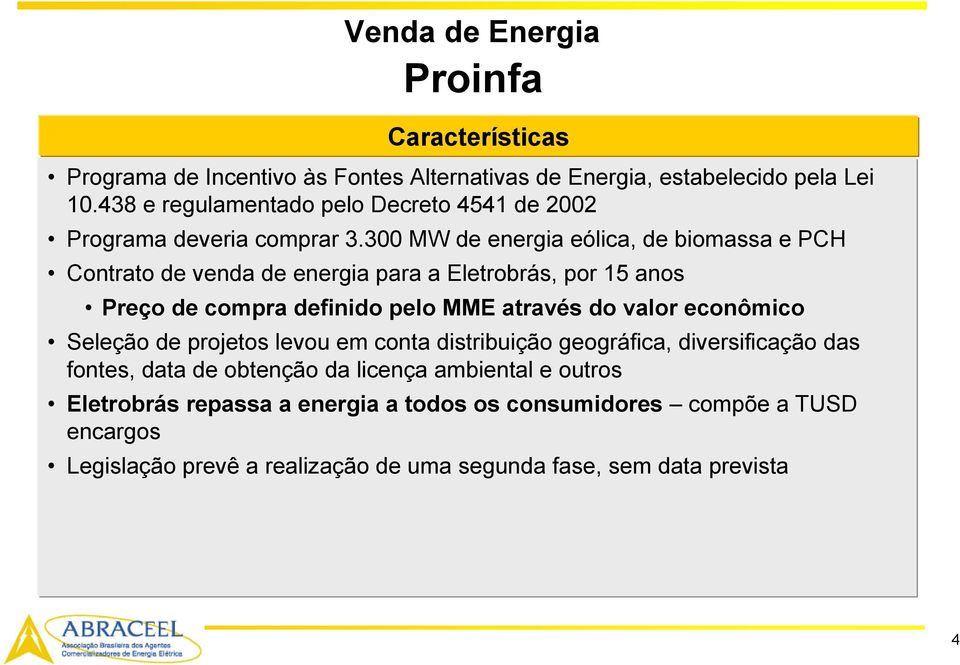 300 MW de energia eólica, de biomassa e PCH Contrato de venda de energia para a Eletrobrás, por 15 anos Preço de compra definido pelo MME através do valor