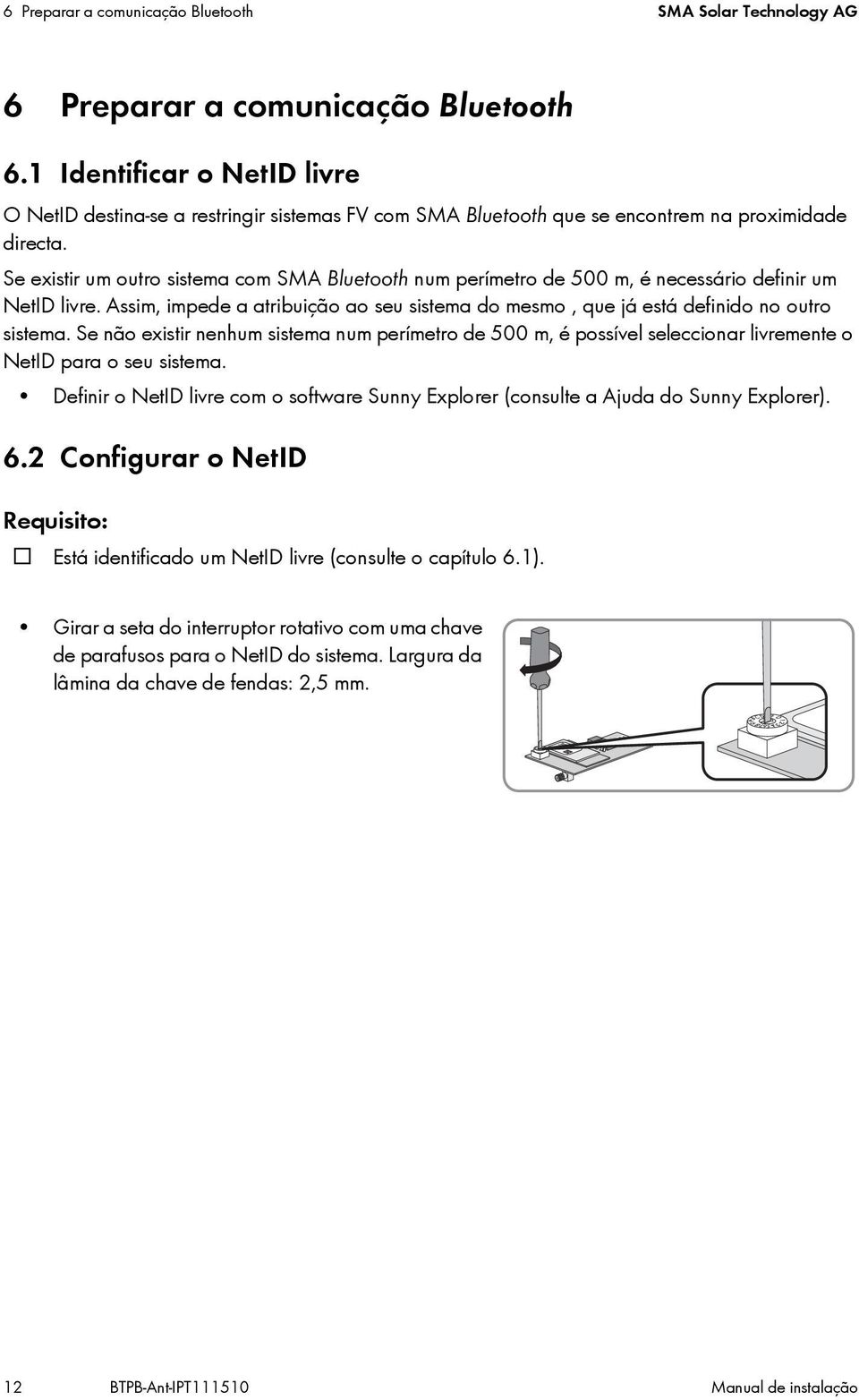 Se existir um outro sistema com SMA Bluetooth num perímetro de 500 m, é necessário definir um NetID livre. Assim, impede a atribuição ao seu sistema do mesmo, que já está definido no outro sistema.