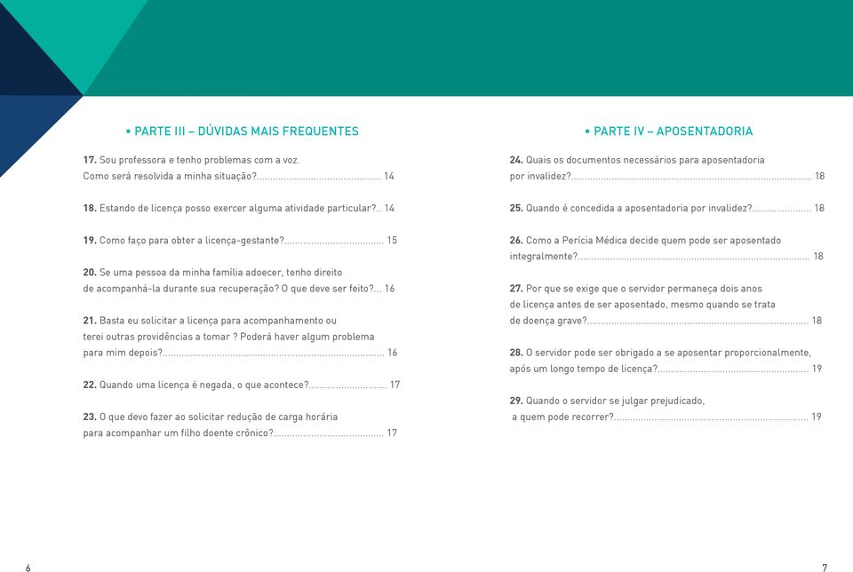 ... 18 19. Como faço para obter a licença-gestante?... 15 20. Se uma pessoa da minha família adoecer, tenho direito de acompanhá-la durante sua recuperação? O que deve ser feito?... 16 21.