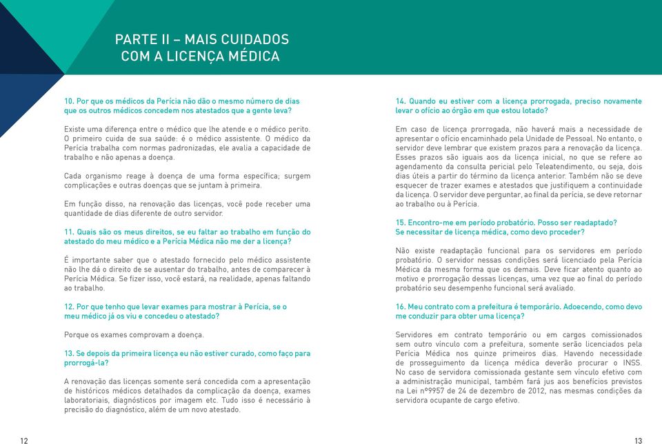 O médico da Perícia trabalha com normas padronizadas, ele avalia a capacidade de trabalho e não apenas a doença.