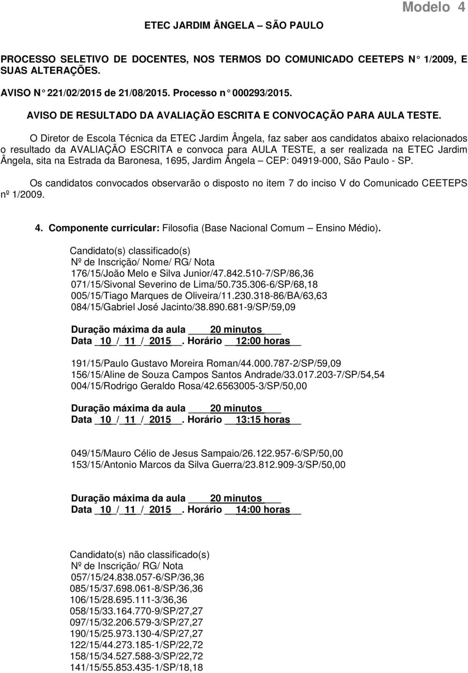 O Diretor de Escola Técnica da ETEC Jardim Ângela, faz saber aos candidatos abaixo relacionados o resultado da AVALIAÇÃO ESCRITA e convoca para AULA TESTE, a ser realizada na ETEC Jardim Ângela, sita