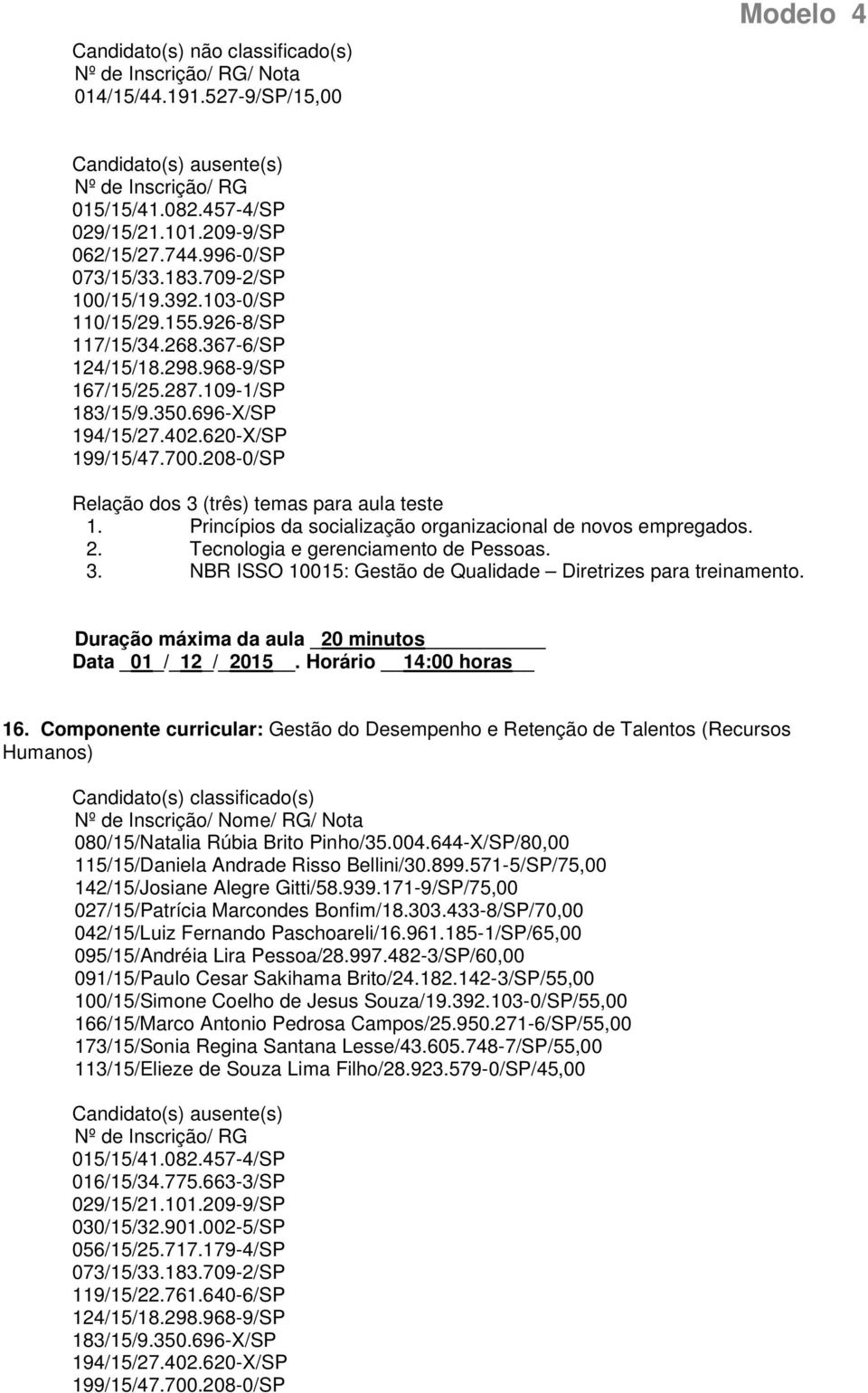 Tecnologia e gerenciamento de Pessoas. 3. NBR ISSO 10015: Gestão de Qualidade Diretrizes para treinamento. Duração máxima da aula _20 minutos Data _01_/_12_/_2015. Horário 14:00 horas 16.