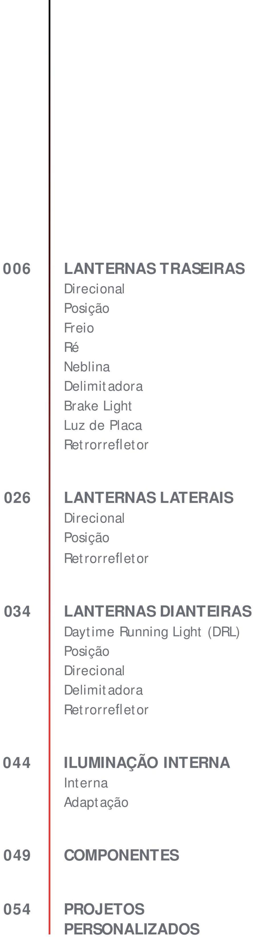 LANTERNAS DIANTEIRAS Daytime Running Light (DRL) Posição Direcional Delimitadora