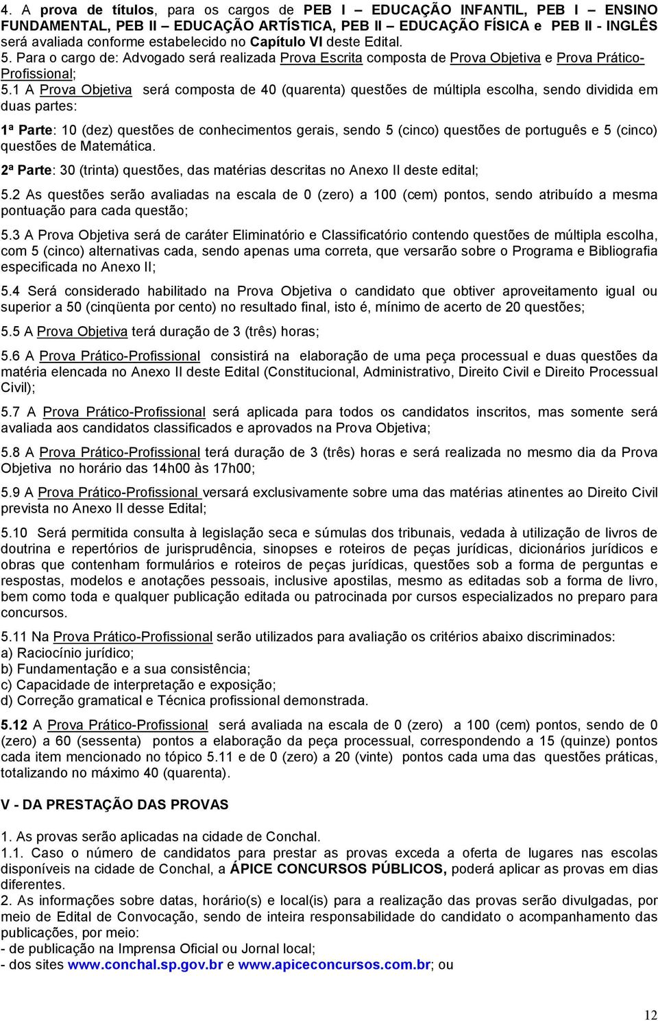 1 A Prova Objetiva será composta de 40 (quarenta) questões de múltipla escolha, sendo dividida em duas partes: 1ª Parte: (dez) questões de conhecimentos gerais, sendo 5 (cinco) questões de português