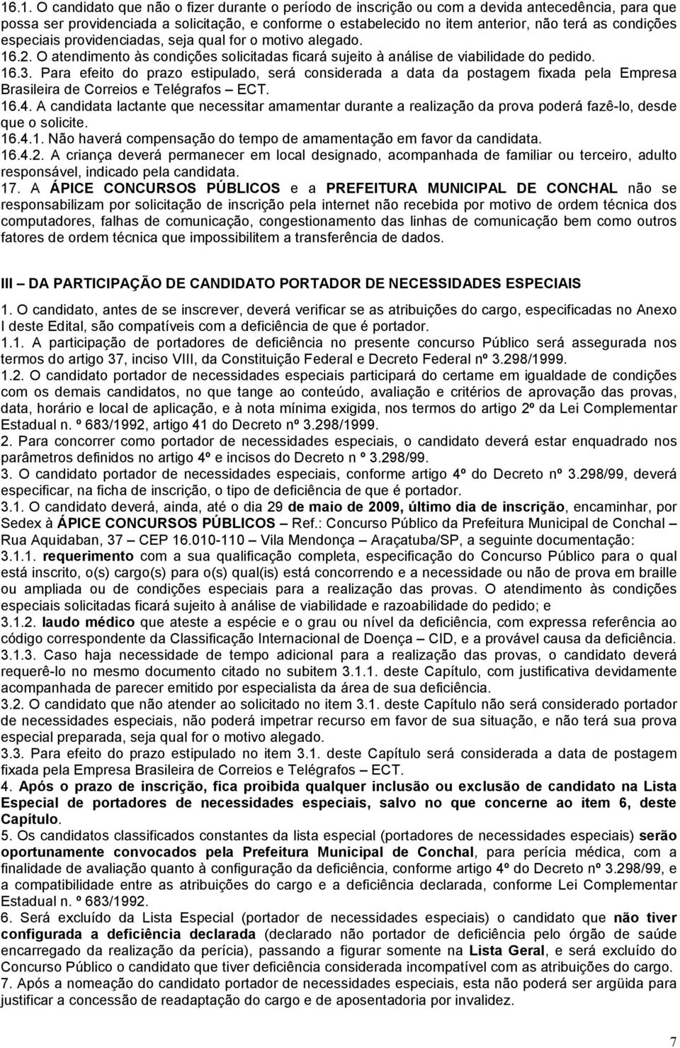 Para efeito do prazo estipulado, será considerada a data da postagem fixada pela Empresa Brasileira de Correios e Telégrafos ECT. 16.4.