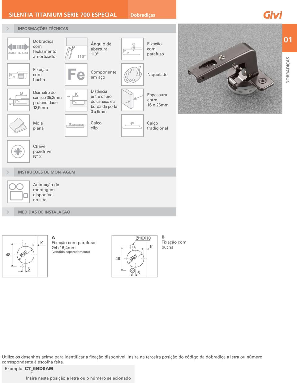 MEDIDAS DE INSTALAÇÃO A Fixação parafuso Ø4x16,4mm B Fixação bucha (vendido separadamente) Utilize os desenhos acima para identificar a fixação disponível.