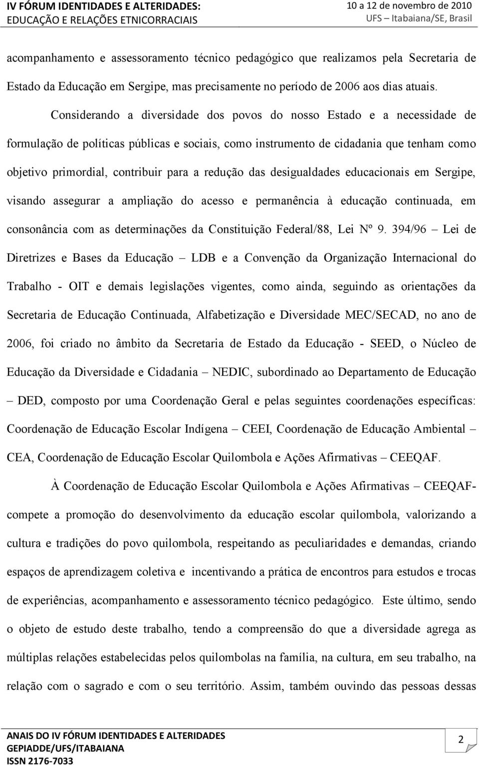 a redução das desigualdades educacionais em Sergipe, visando assegurar a ampliação do acesso e permanência à educação continuada, em consonância com as determinações da Constituição Federal/88, Lei