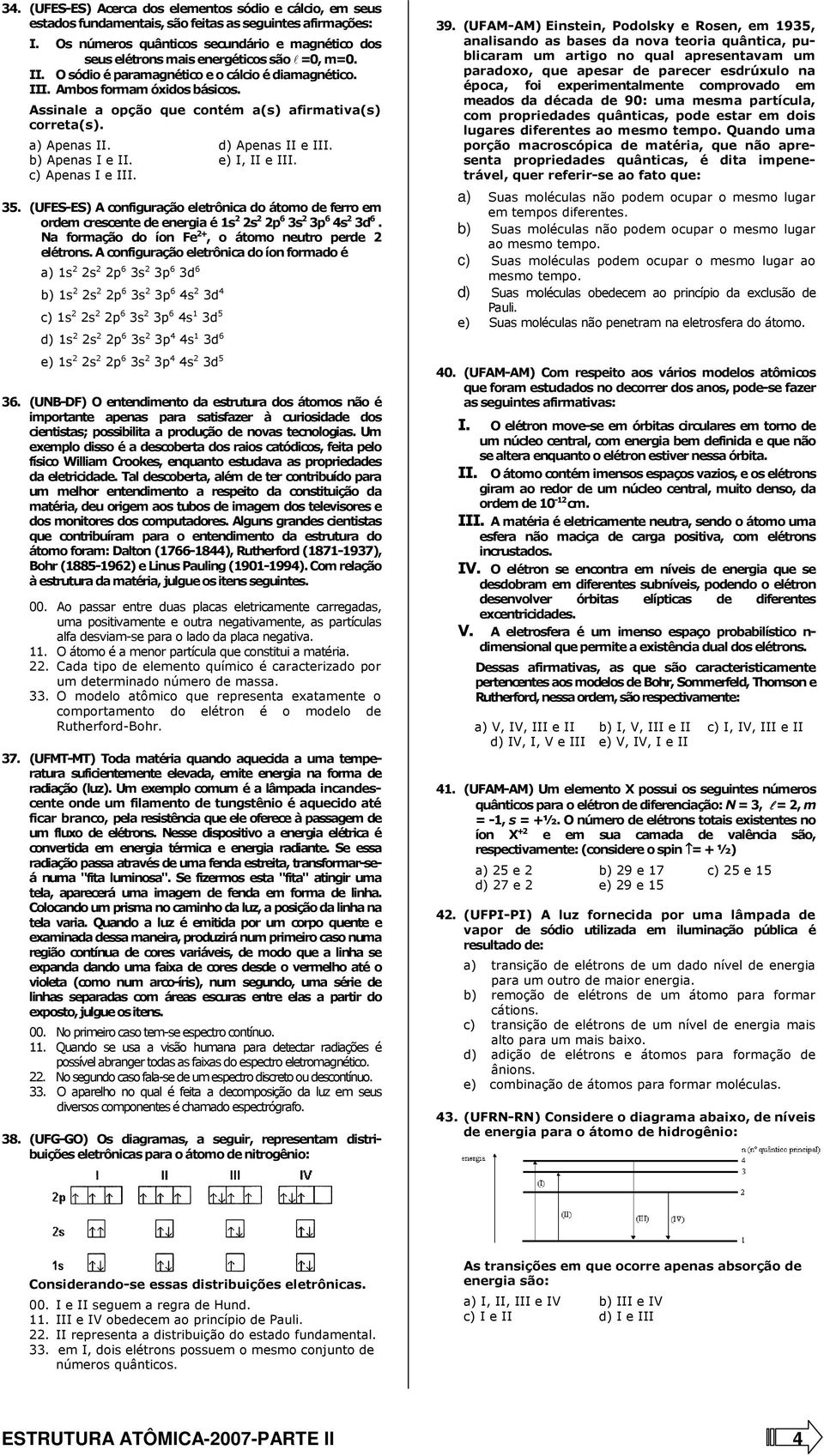 Assinale a opção que contém a(s) afirmativa(s) correta(s). a) Apenas II. d) Apenas II e III. b) Apenas I e II. e) I, II e III. c) Apenas I e III. 35.