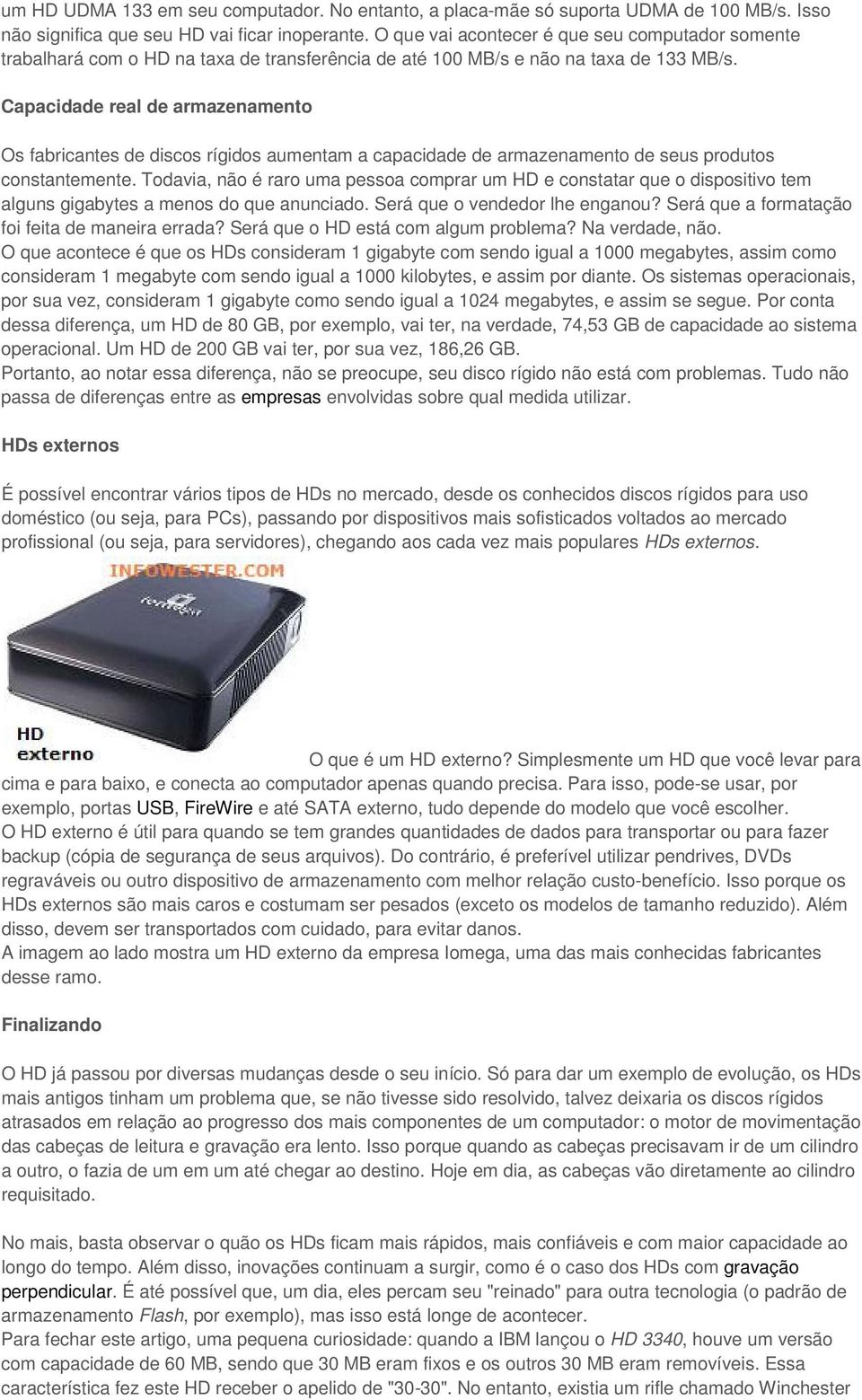 Capacidade real de armazenamento Os fabricantes de discos rígidos aumentam a capacidade de armazenamento de seus produtos constantemente.