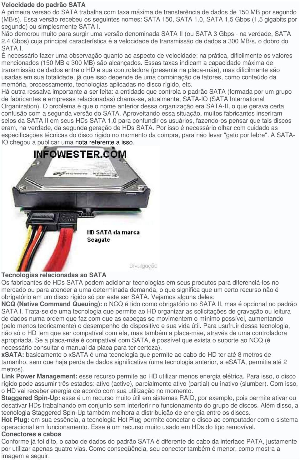 Não demorou muito para surgir uma versão denominada SATA II (ou SATA 3 Gbps - na verdade, SATA 2,4 Gbps) cuja principal característica é a velocidade de transmissão de dados a 300 MB/s, o dobro do