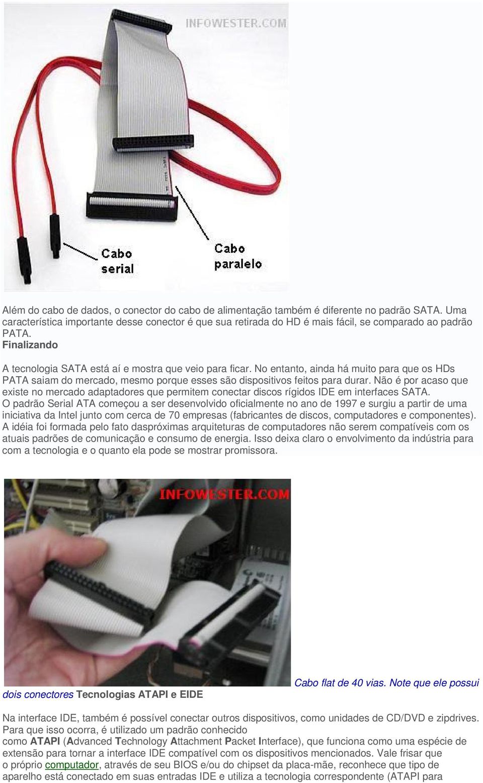 No entanto, ainda há muito para que os HDs PATA saiam do mercado, mesmo porque esses são dispositivos feitos para durar.