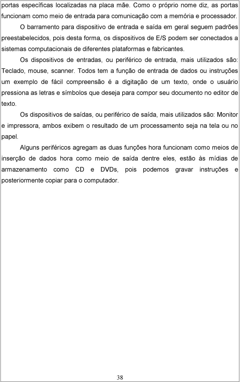 plataformas e fabricantes. Os dispositivos de entradas, ou periférico de entrada, mais utilizados são: Teclado, mouse, scanner.