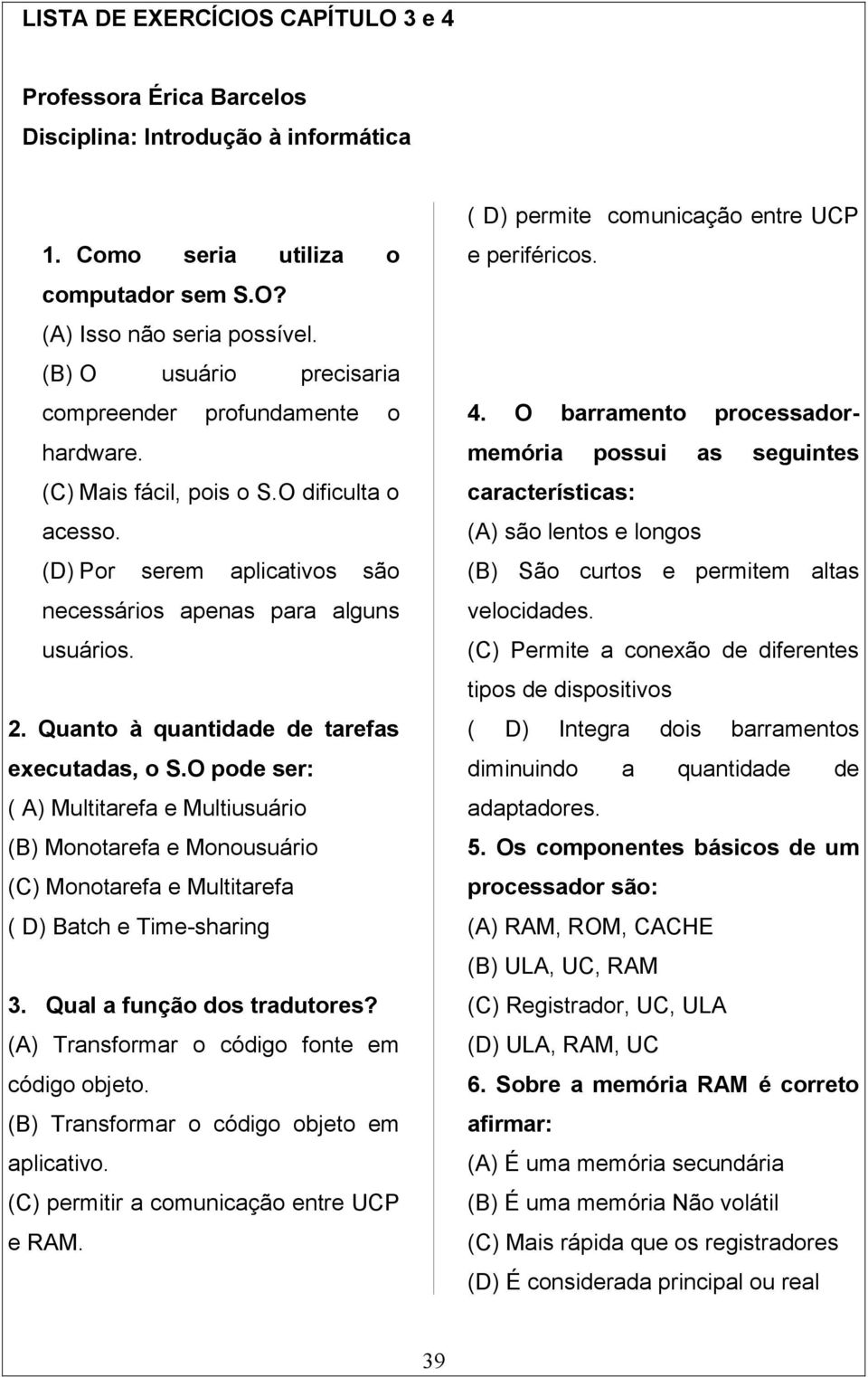 Quanto à quantidade de tarefas executadas, o S.O pode ser: ( A) Multitarefa e Multiusuário (B) Monotarefa e Monousuário (C) Monotarefa e Multitarefa ( D) Batch e Time-sharing 3.