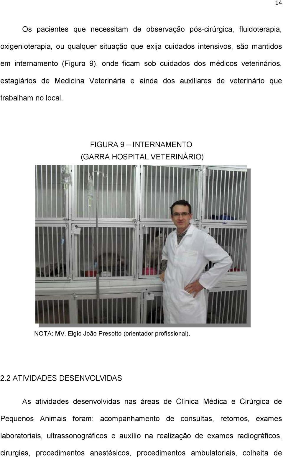 FIGURA 9 INTERNAMENTO (GARRA HOSPITAL VETERINÁRIO) NOTA: MV. Elgio João Presotto (orientador profissional). 2.