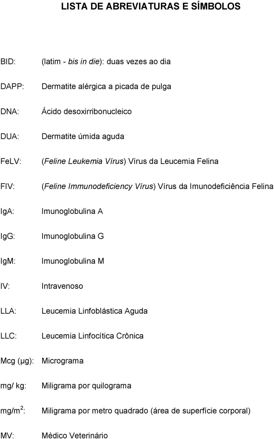 Imunodeficiência Felina IgA: Imunoglobulina A IgG: Imunoglobulina G IgM: Imunoglobulina M IV: Intravenoso LLA: Leucemia Linfoblástica Aguda LLC: