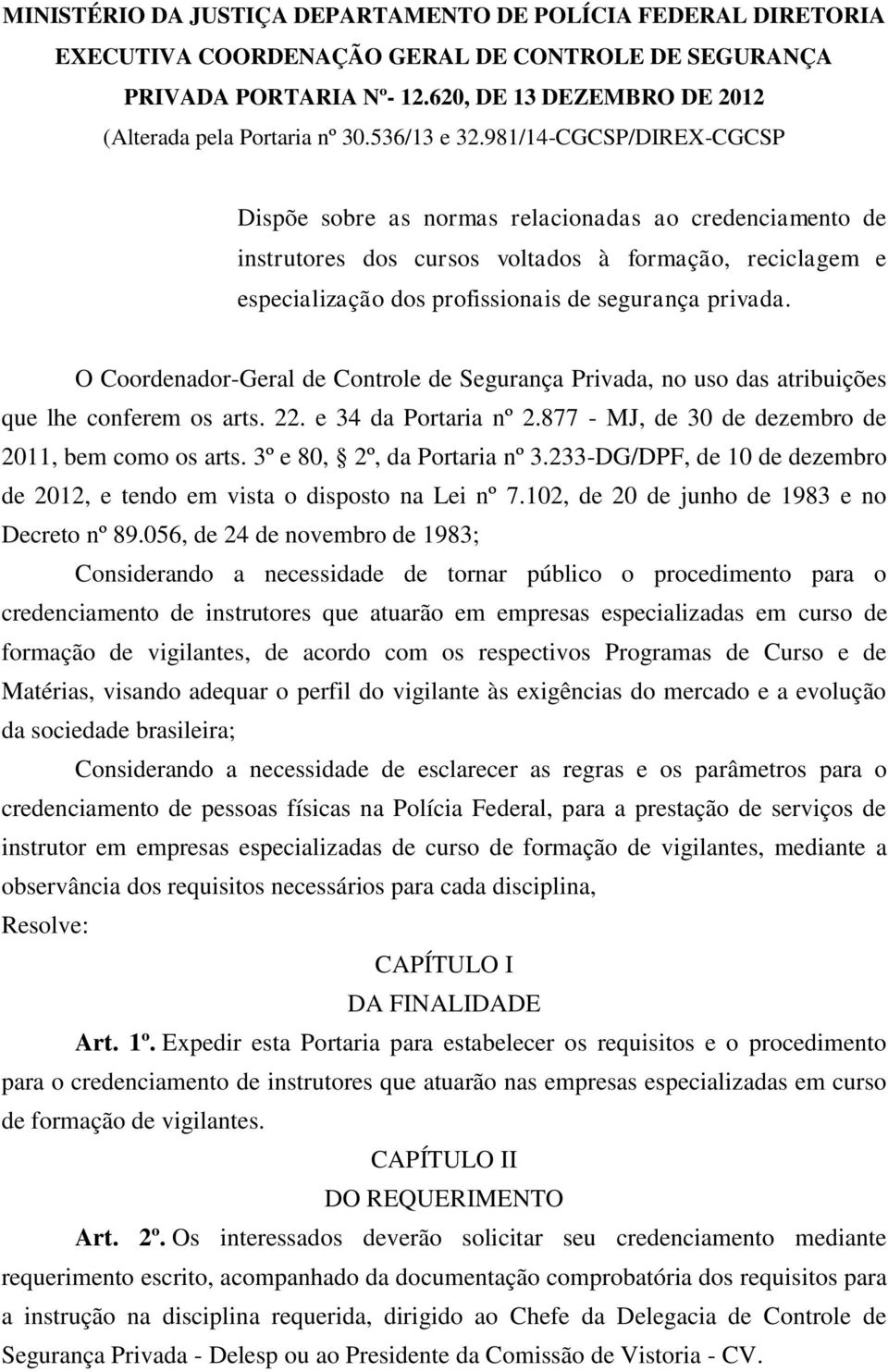 981/14-CGCSP/DIREX-CGCSP Dispõe sobre as normas relacionadas ao credenciamento de instrutores dos cursos voltados à formação, reciclagem e especialização dos profissionais de segurança privada.