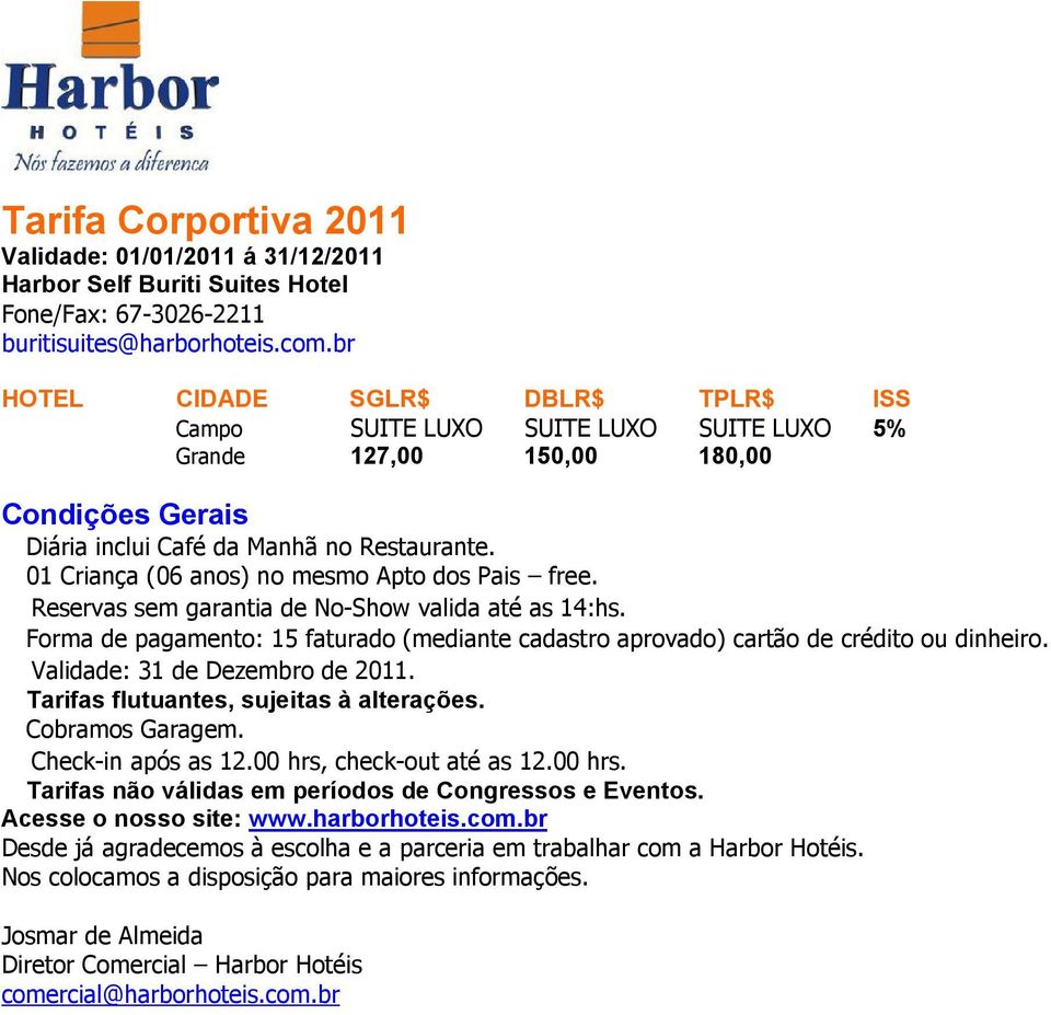 01 Criança (06 anos) no mesmo Apto dos Pais free. Reservas sem garantia de No-Show valida até as 14:hs. Forma de pagamento: 15 faturado (mediante cadastro aprovado) cartão de crédito ou dinheiro.