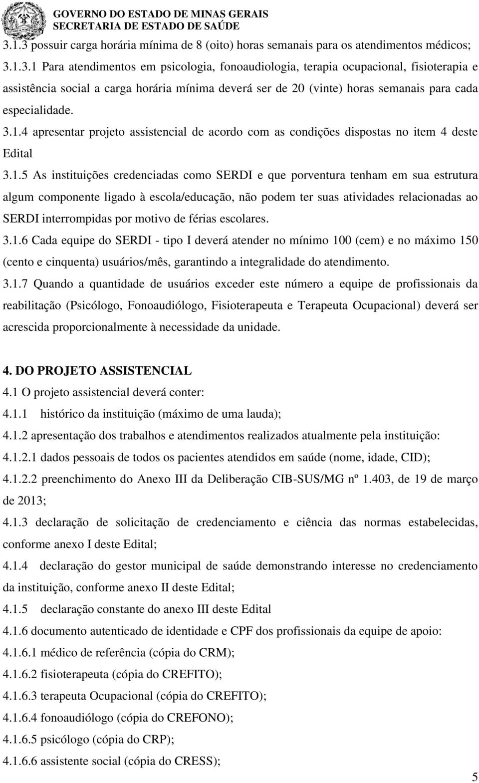 componente ligado à escola/educação, não podem ter suas atividades relacionadas ao SERDI interrompidas por motivo de férias escolares. 3.1.