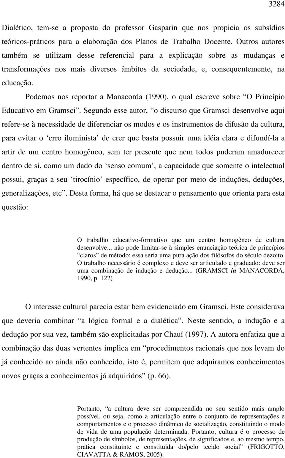 Podemos nos reportar a Manacorda (1990), o qual escreve sobre O Princípio Educativo em Gramsci.