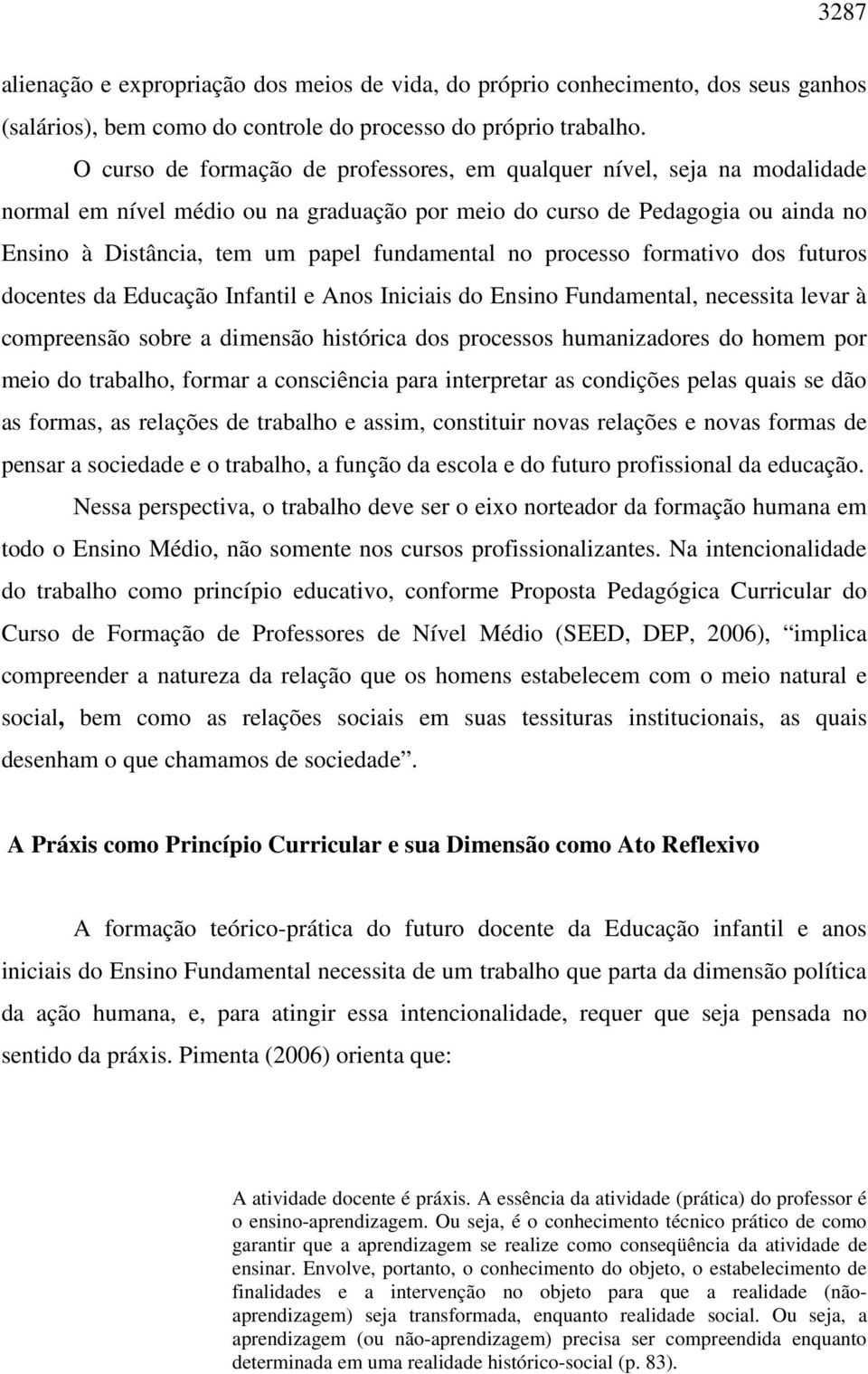 no processo formativo dos futuros docentes da Educação Infantil e Anos Iniciais do Ensino Fundamental, necessita levar à compreensão sobre a dimensão histórica dos processos humanizadores do homem