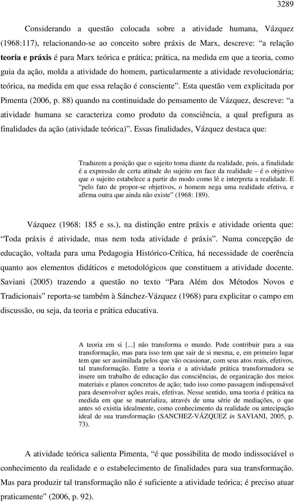 Esta questão vem explicitada por Pimenta (2006, p.