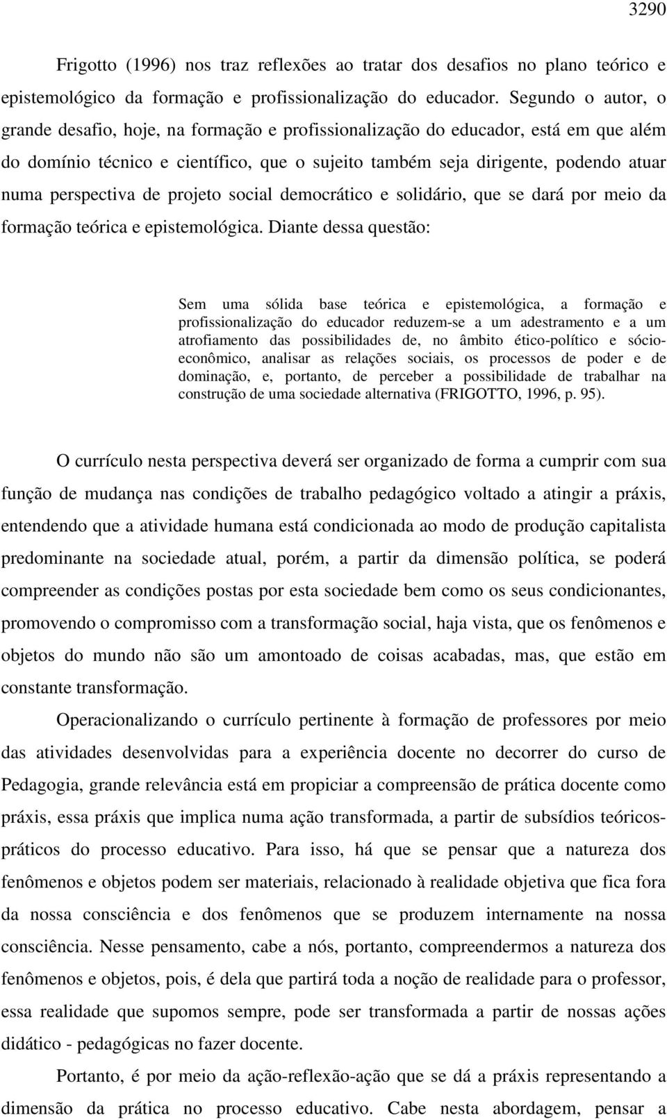 perspectiva de projeto social democrático e solidário, que se dará por meio da formação teórica e epistemológica.