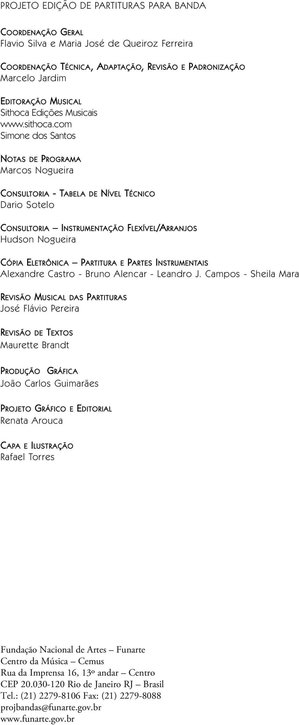 com Simone dos Santos NOTAS DE PROGRAMA Marcos Nogueira CONSULTORIA - TABELA DE NÍVEL TÉCNICO Dario Sotelo CONSULTORIA INSTRUMENTAÇÃO FLEXÍVEL/ARRANJOS Hudson Nogueira CÓPIA ELETRÔNICA PARTITURA E