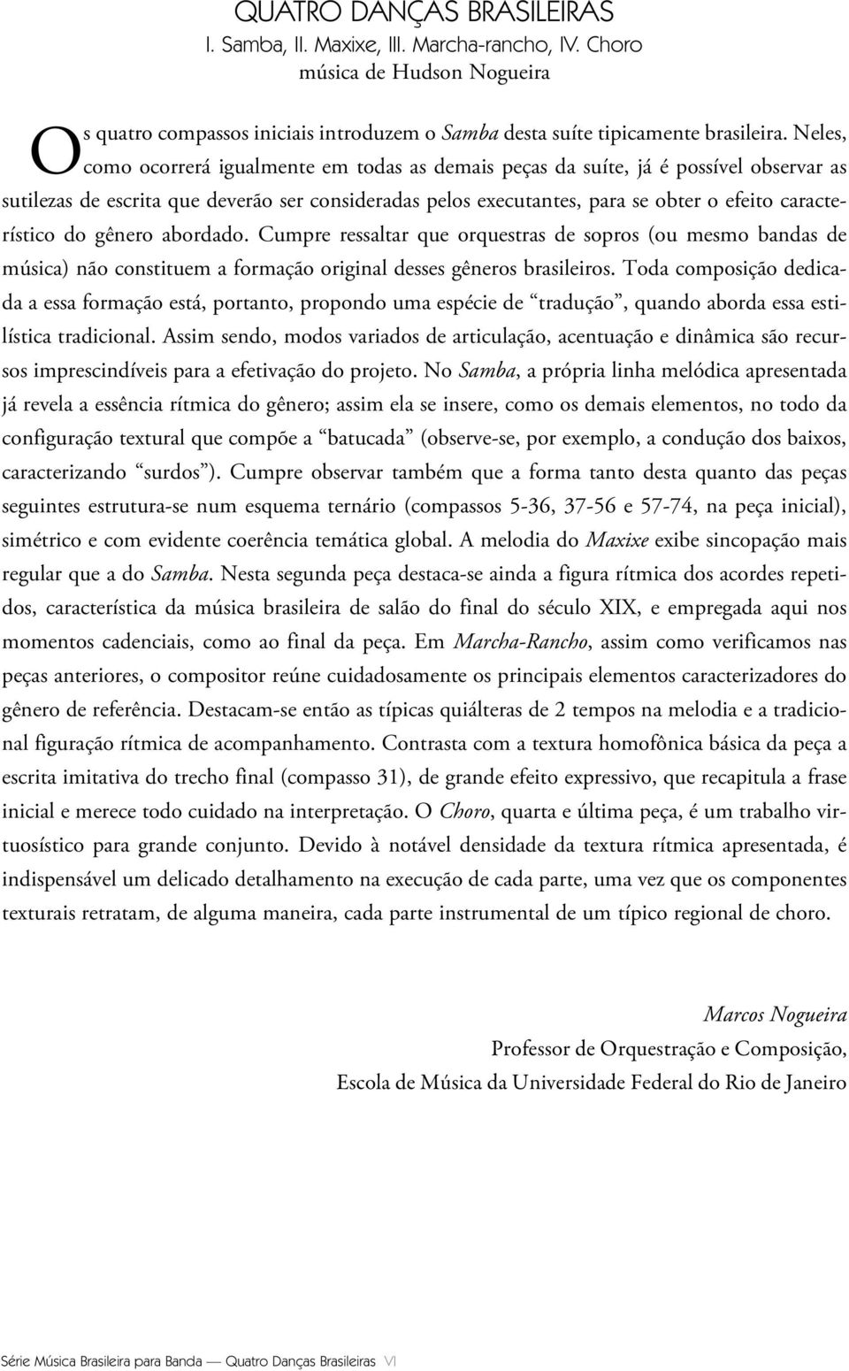 do gênero abordado. Cumpre ressaltar que orquestras de sopros (ou mesmo bandas de música) não constituem a formação original desses gêneros brasileiros.