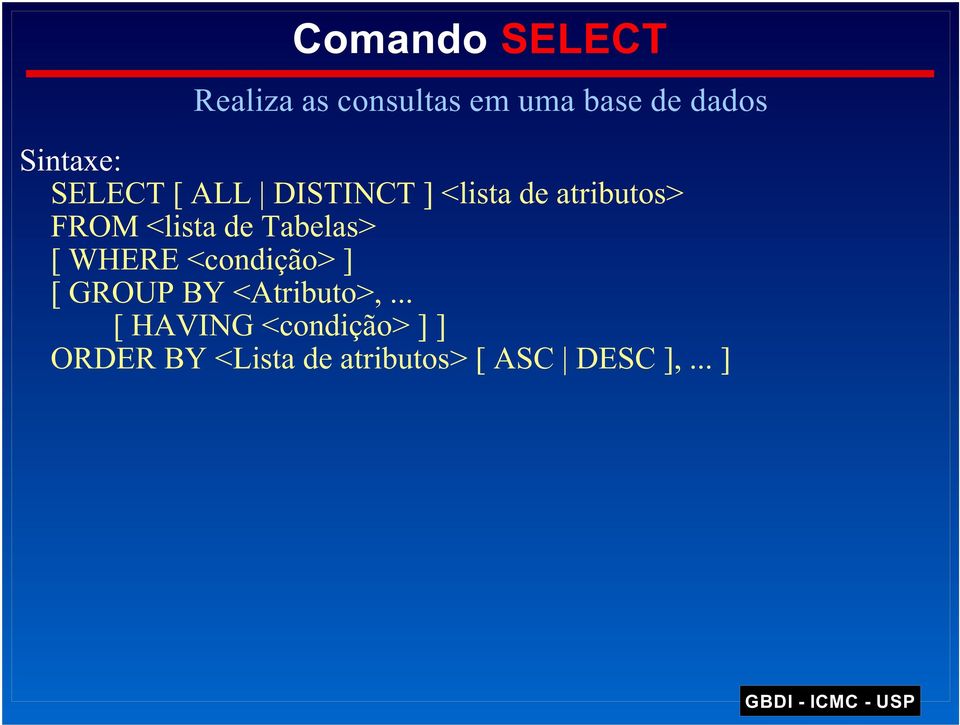 <lista de Tabelas> [ WHERE <condição> ] [ GROUP BY <Atributo>,.