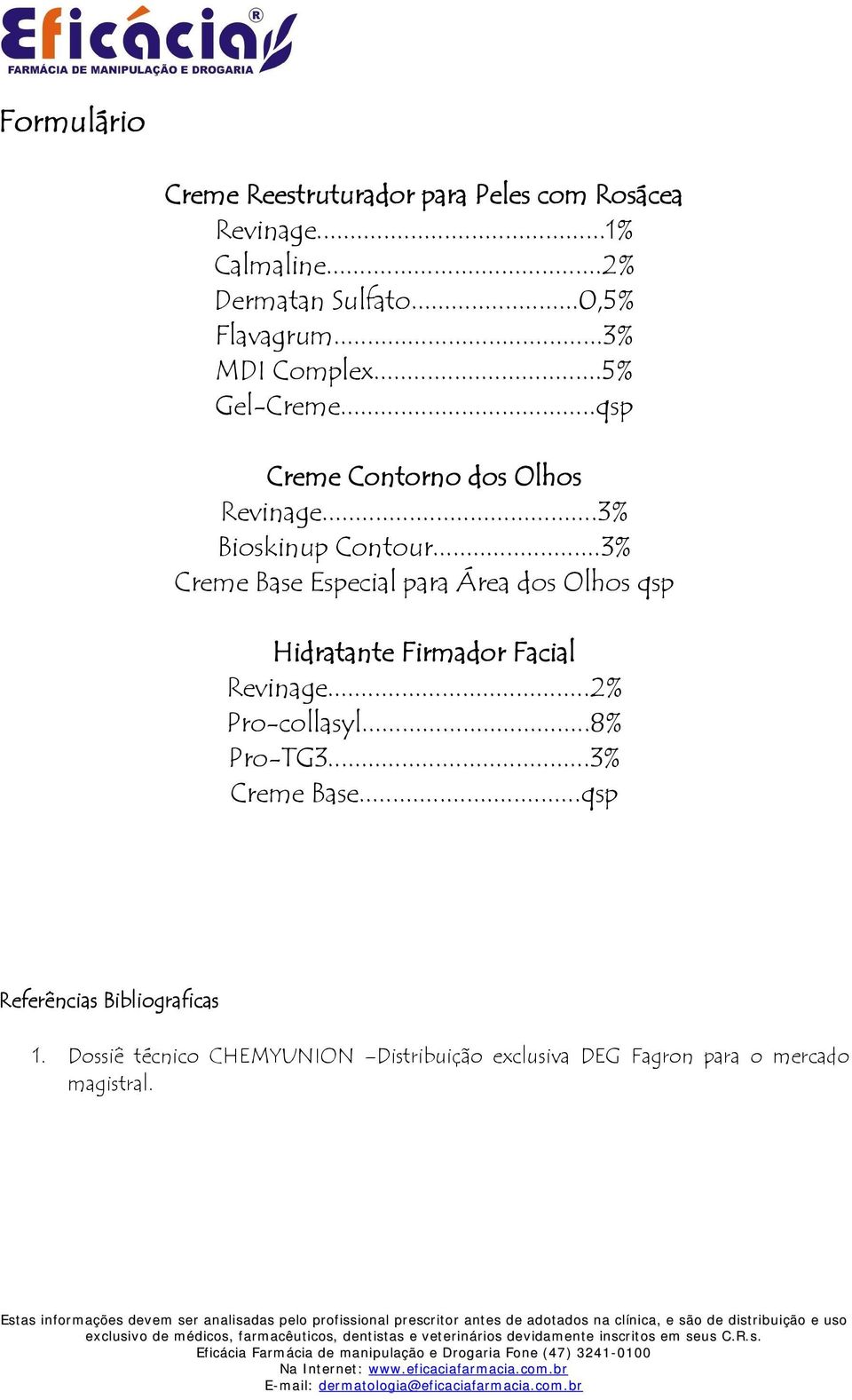 ..3% Creme Base Especial para Área dos Olhos qsp Hidratante Firmador Facial Revinage...2% Pro-collasyl...8% Pro-TG3.