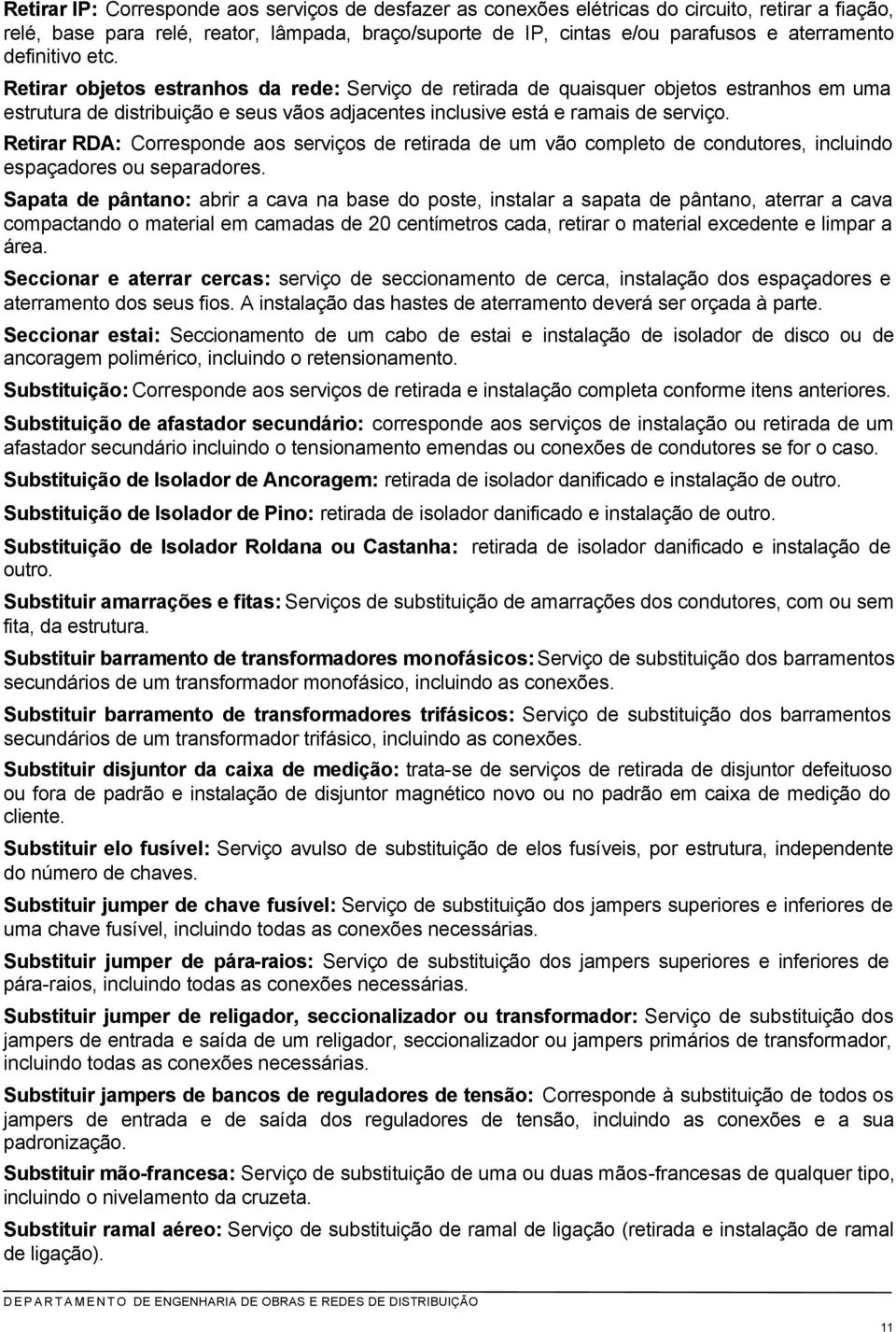 Retirar RDA: Corresponde aos serviços de retirada de um vão completo de condutores, incluindo espaçadores ou separadores.