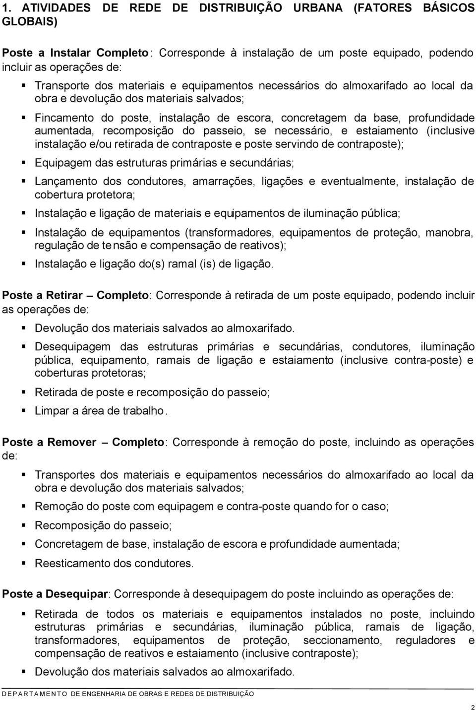 recomposição do passeio, se necessário, e estaiamento (inclusive instalação e/ou retirada de contraposte e poste servindo de contraposte); Equipagem das estruturas primárias e secundárias; Lançamento