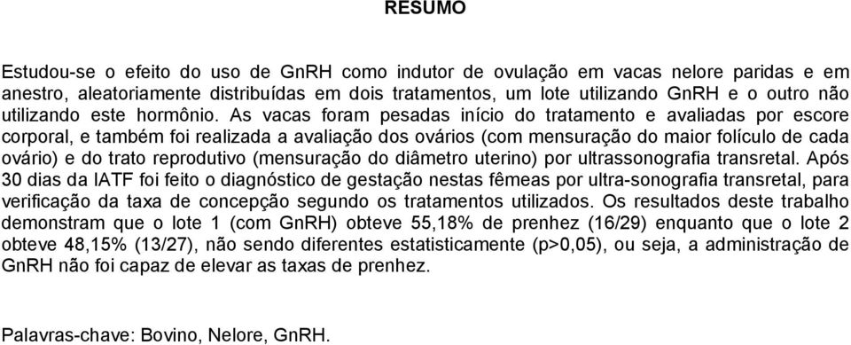 As vacas foram pesadas início do tratamento e avaliadas por escore corporal, e também foi realizada a avaliação dos ovários (com mensuração do maior folículo de cada ovário) e do trato reprodutivo