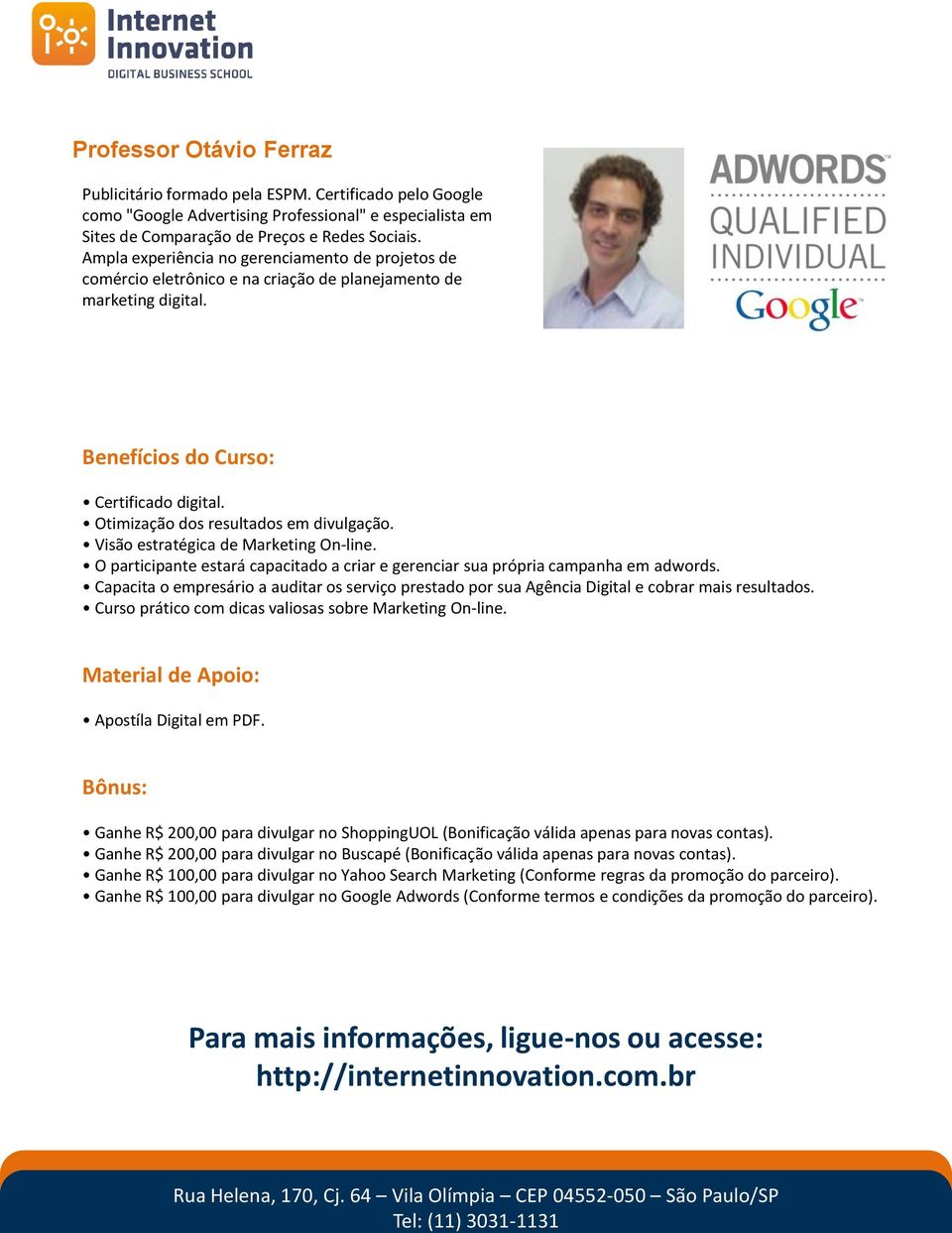 Otimização dos resultados em divulgação. Visão estratégica de Marketing On-line. O participante estará capacitado a criar e gerenciar sua própria campanha em adwords.