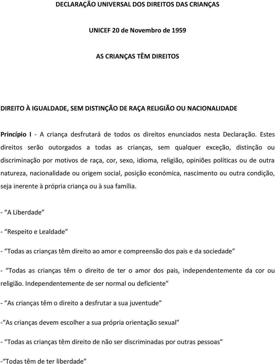 Estes direitos serão outorgados a todas as crianças, sem qualquer exceção, distinção ou discriminação por motivos de raça, cor, sexo, idioma, religião, opiniões políticas ou de outra natureza,