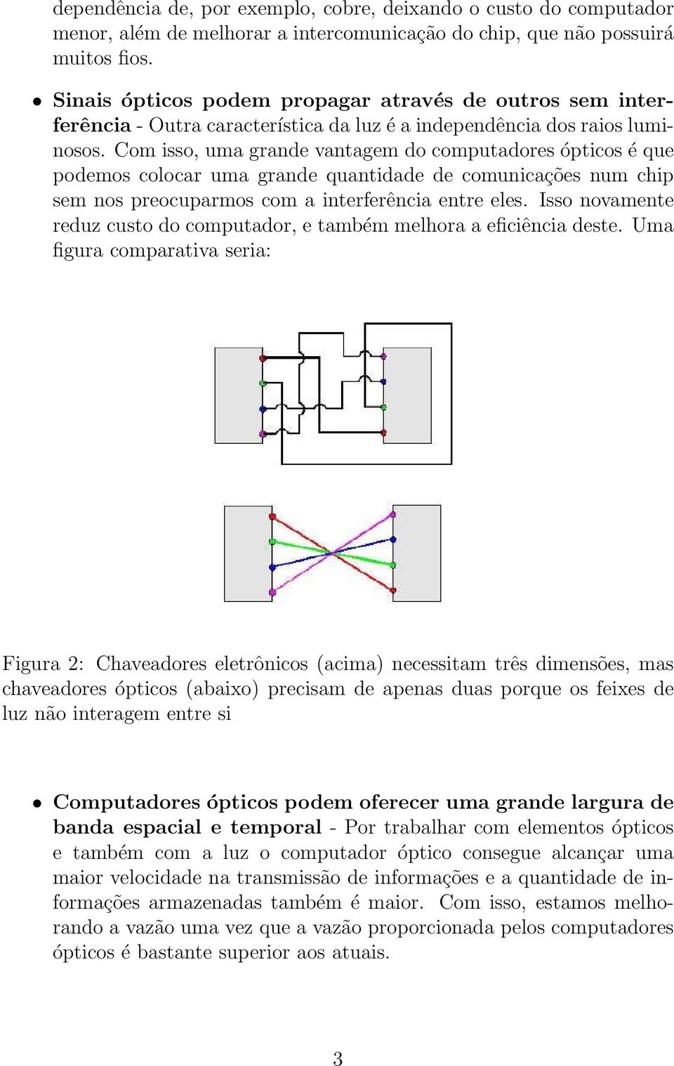 Com isso, uma grande vantagem do computadores ópticos é que podemos colocar uma grande quantidade de comunicações num chip sem nos preocuparmos com a interferência entre eles.