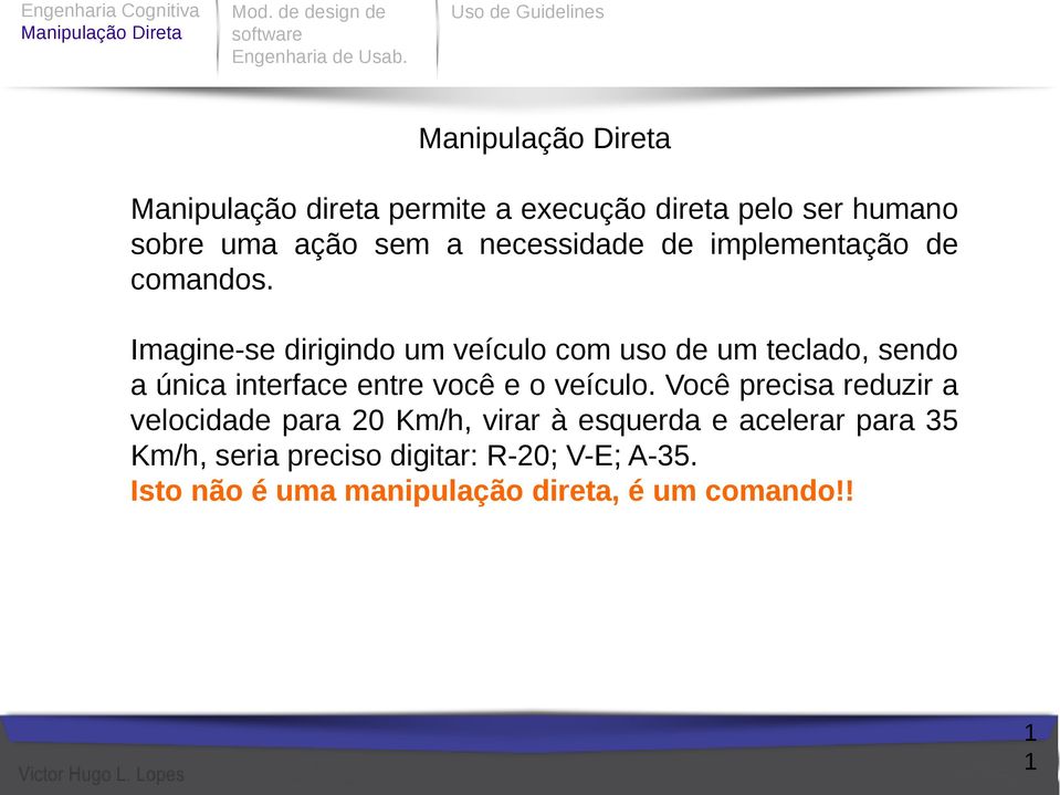 Imagine-se dirigindo um veículo com uso de um teclado, sendo a única interface entre você e o veículo.