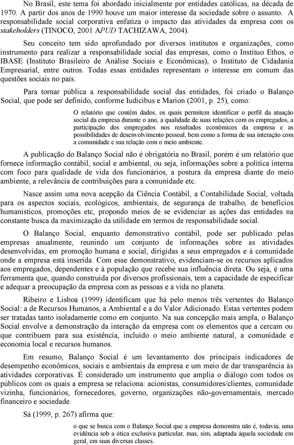 Seu conceito tem sido aprofundado por diversos institutos e organizações, como instrumento para realizar a responsabilidade social das empresas, como o Instituo Ethos, o IBASE (Instituto Brasileiro