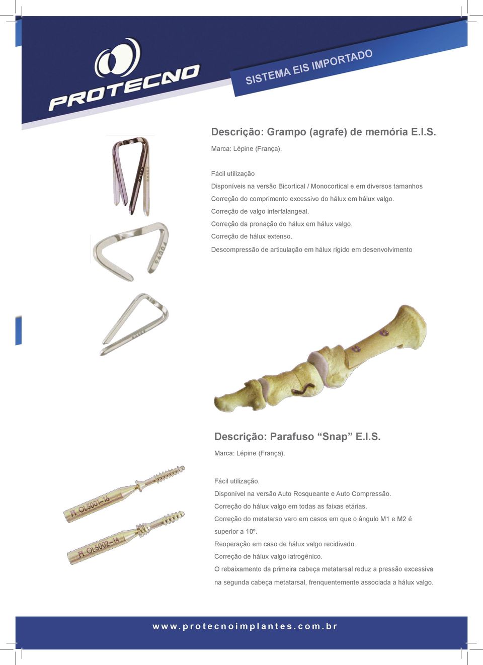 Correção da pronação do hálux em hálux valgo. Correção de hálux extenso. Descompressão de articulação em hálux rígido em desenvolvimento Descrição: Parafuso Snap E.I.S. Marca: Lépine (França).