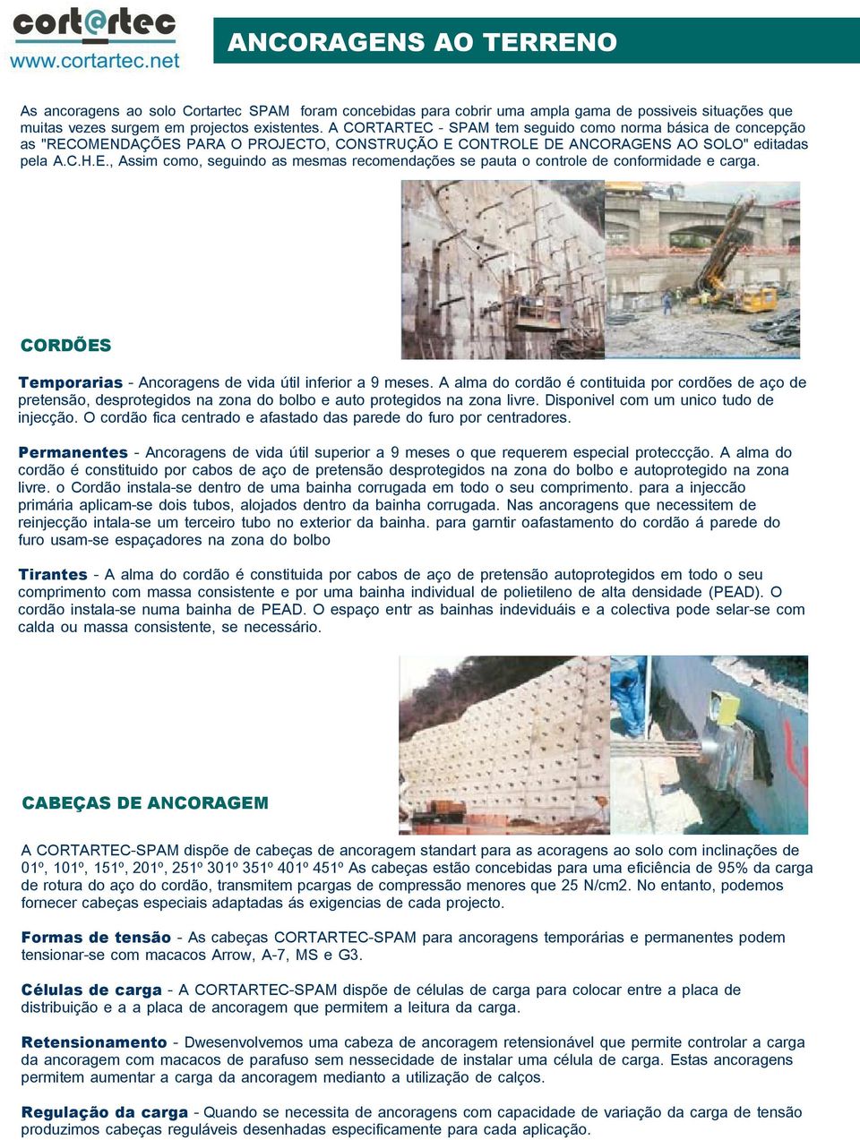 CORDÕES Temporarias - Ancoragens de vida útil inferior a 9 meses. A alma do cordão é contituida por cordões de aço de pretensão, desprotegidos na zona do bolbo e auto protegidos na zona livre.