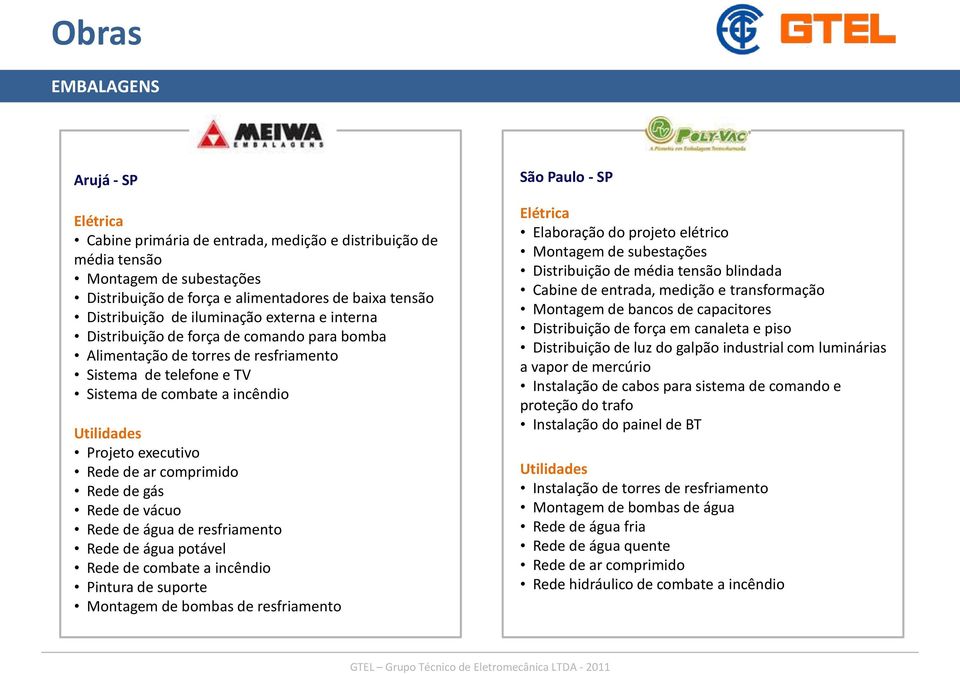 de gás Rede de vácuo Rede de água de resfriamento Rede de água potável Rede de combate a incêndio Pintura de suporte Montagem de bombas de resfriamento São Paulo - SP Elaboração do projeto elétrico