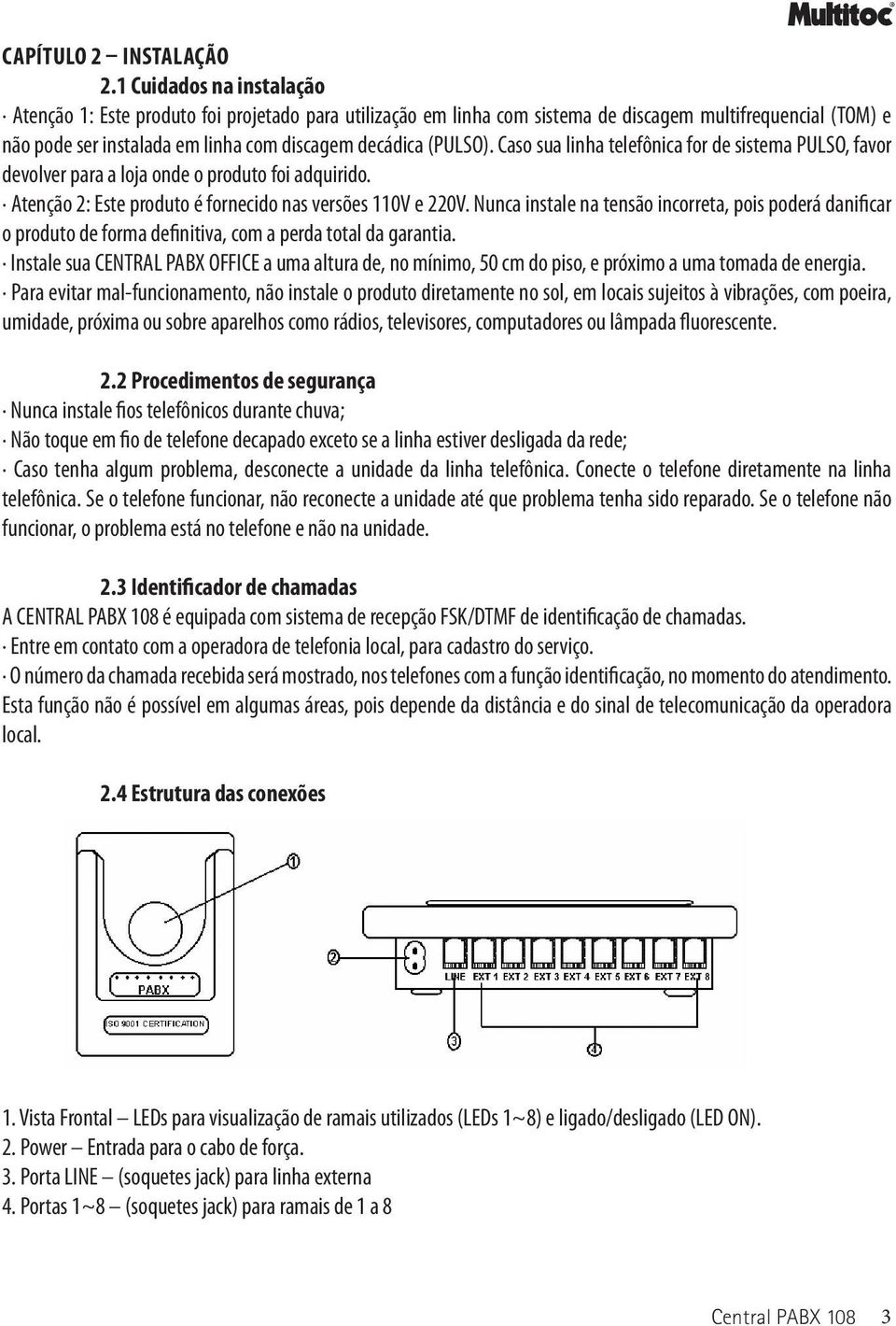 Caso sua linha telefônica for de sistema PULSO, favor devolver para a loja onde o produto foi adquirido. Atenção 2: Este produto é fornecido nas versões 110V e 220V.